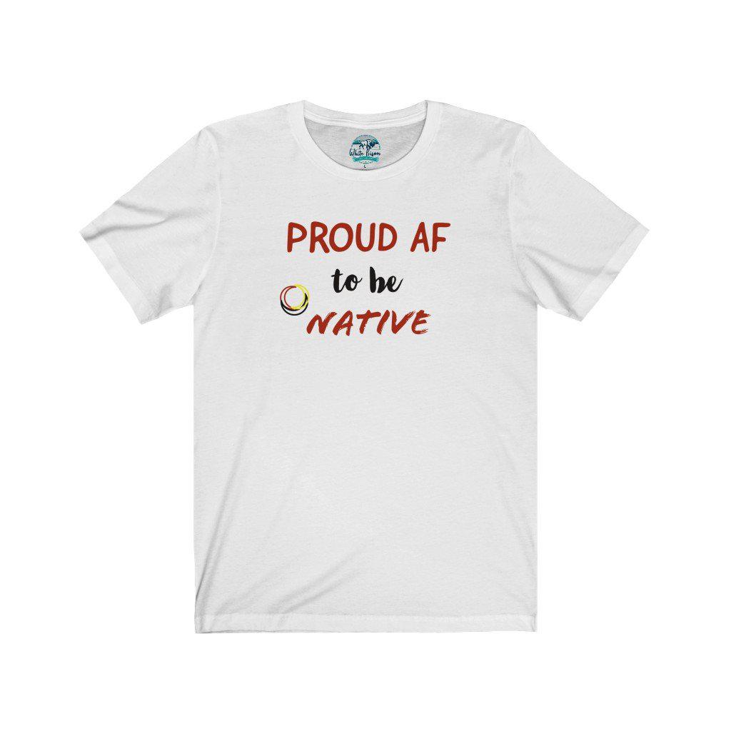 Proud AF (As F**) To Be Native Tee - White Bison Native Art